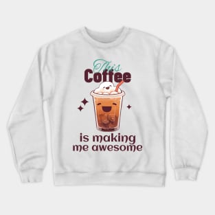 This coffee is making me awesome Crewneck Sweatshirt